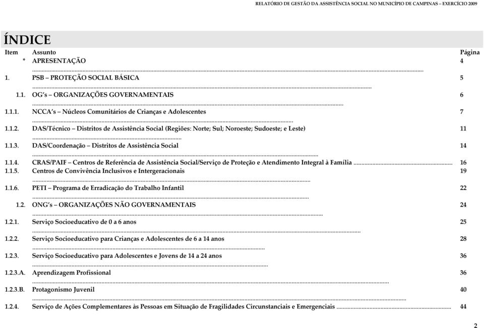 .. 1.1.4. CRAS/PAIF Centros de Referência de Assistência Social/Serviço de Proteção e Atendimento Integral à Família... 16 1.1.5. Centros de Convivência Inclusivos e Intergeracionais 19... 1.1.6. PETI Programa de Erradicação do Trabalho Infantil 22.