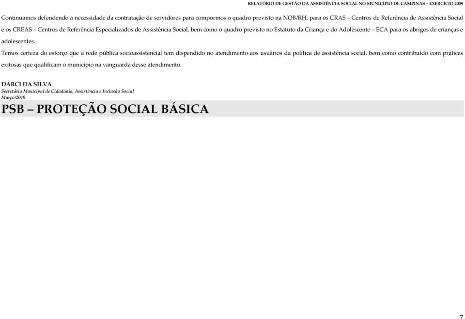 Temos certeza do esforço que a rede pública socioassistencial tem dispendido no atendimento aos usuários da política de assistência social, bem como contribuído com práticas