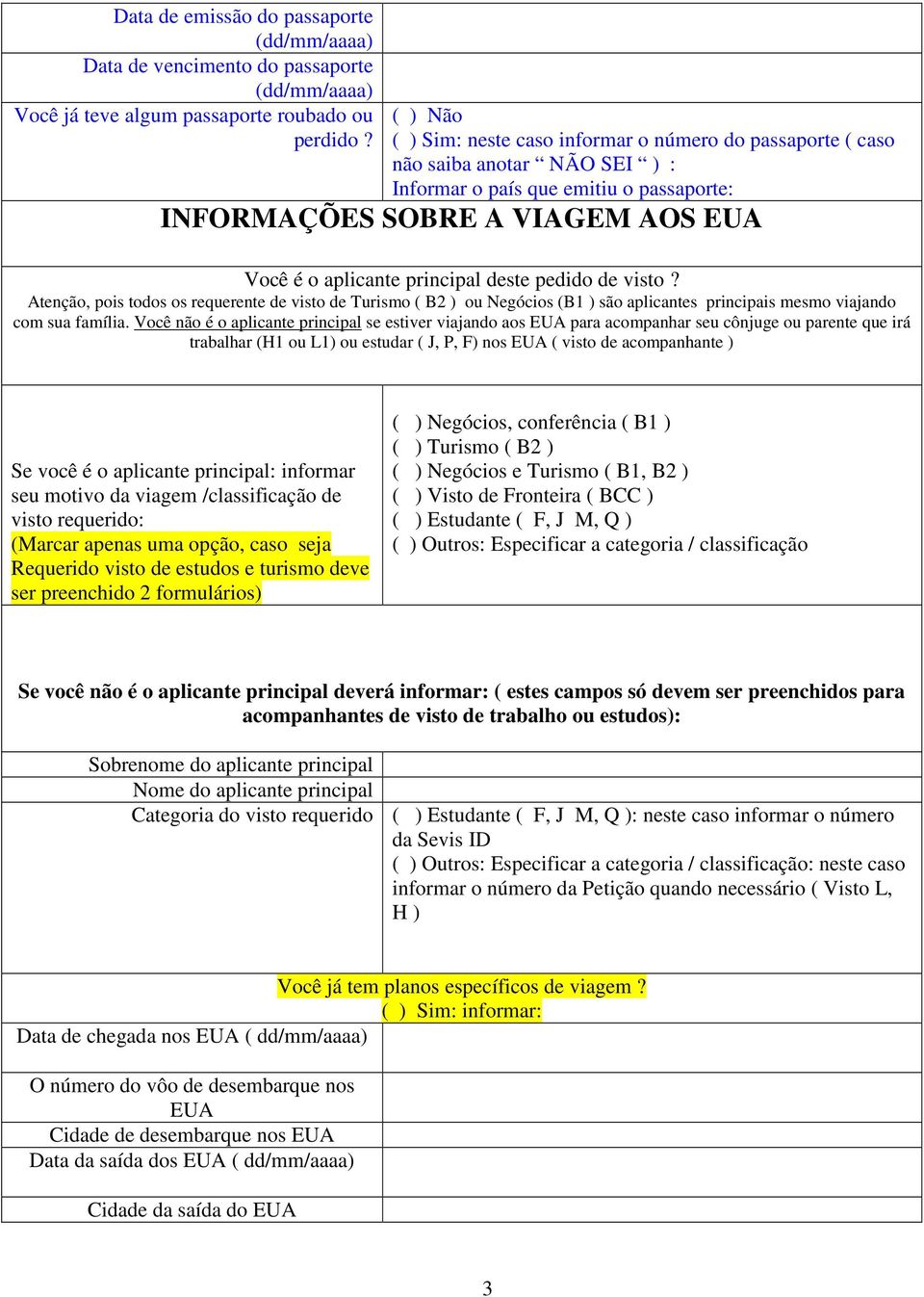 pedido de visto? Atenção, pois todos os requerente de visto de Turismo ( B2 ) ou Negócios (B1 ) são aplicantes principais mesmo viajando com sua família.