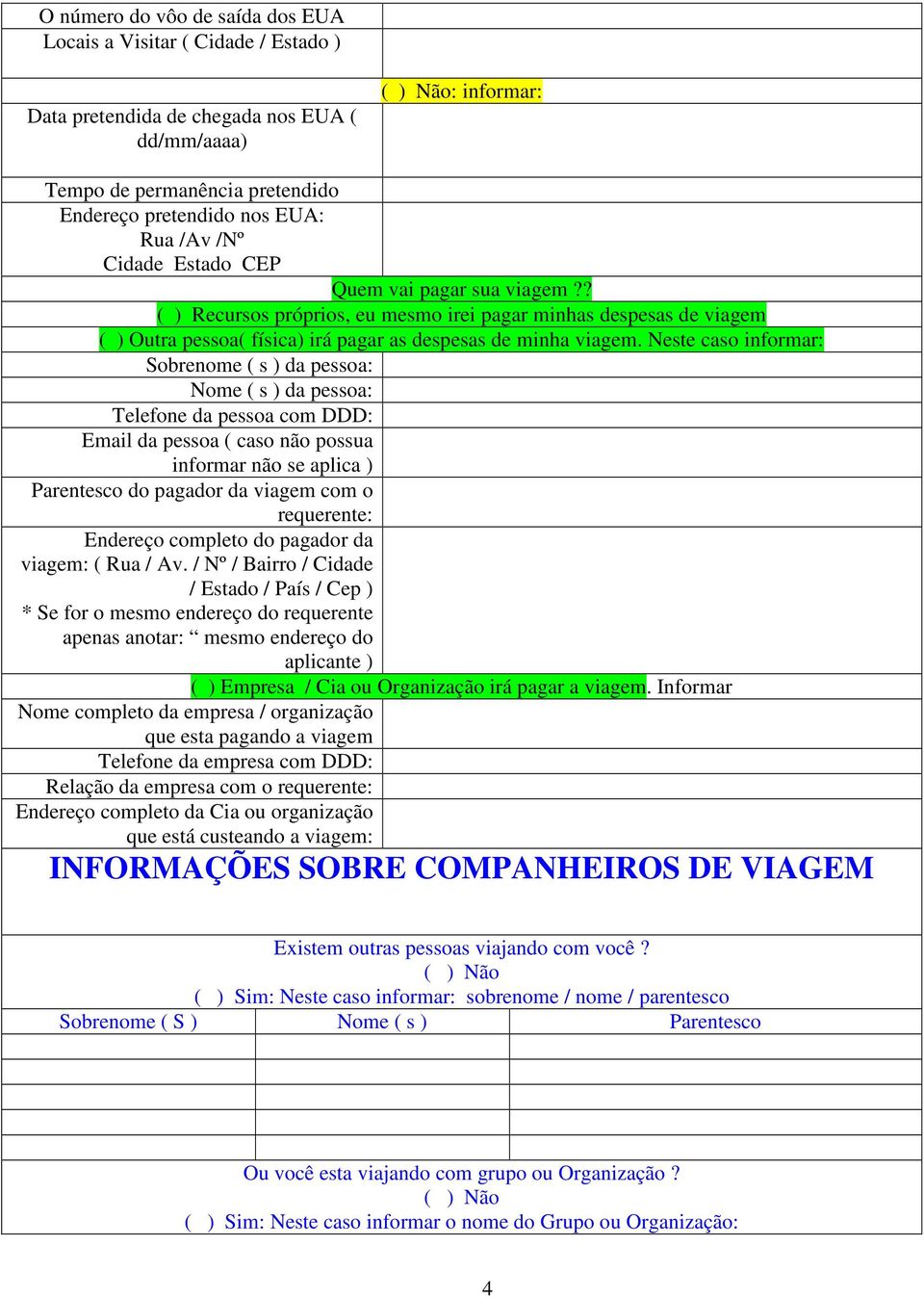 Neste caso informar: Sobrenome ( s ) da pessoa: Nome ( s ) da pessoa: Telefone da pessoa com DDD: Email da pessoa ( caso não possua informar não se aplica ) Parentesco do pagador da viagem com o