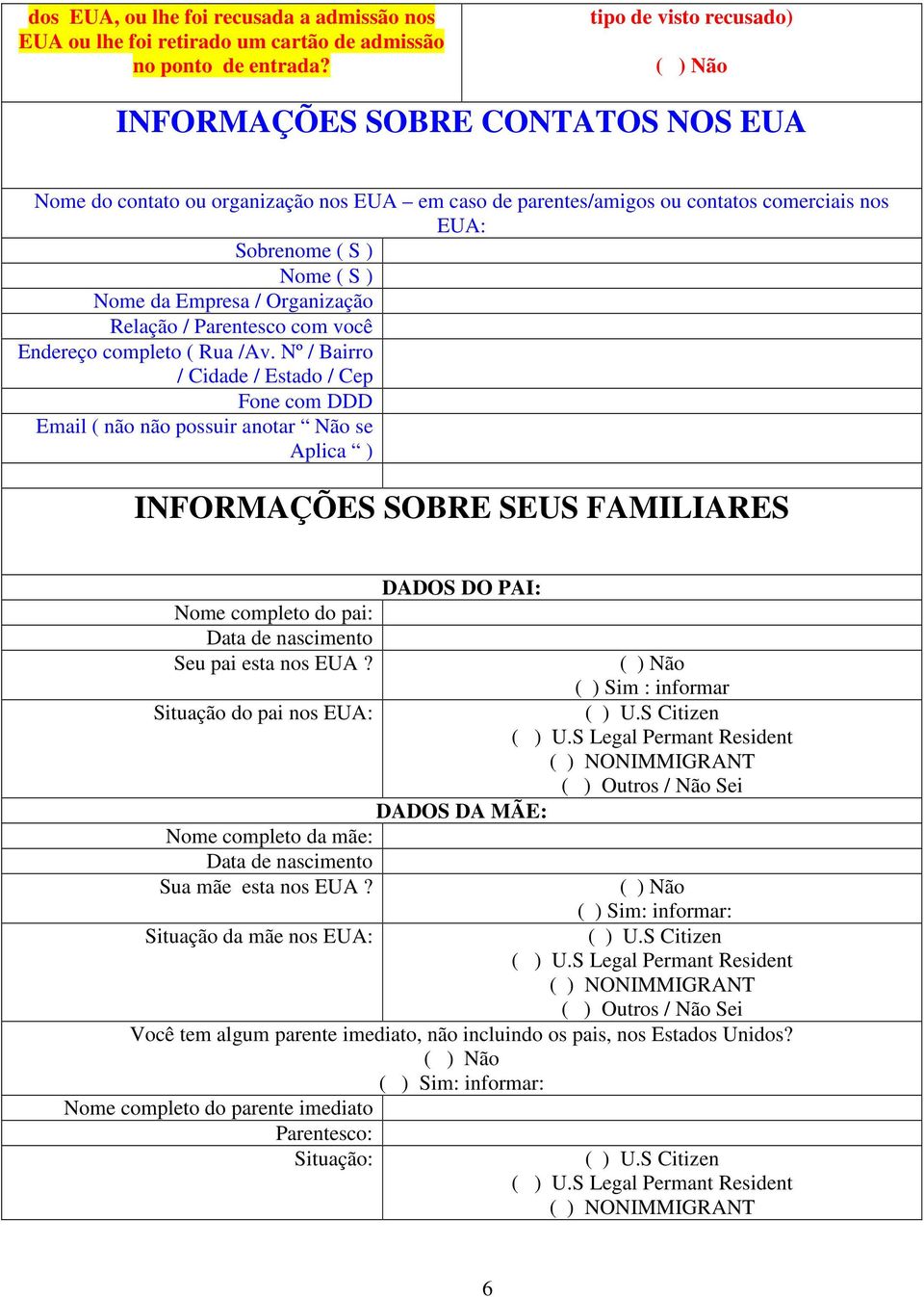 / Organização Relação / Parentesco com você / Cidade / Estado / Cep Fone com DDD Email ( não não possuir anotar Não se Aplica ) INFORMAÇÕES SOBRE SEUS FAMILIARES DADOS DO PAI: Nome completo do pai: