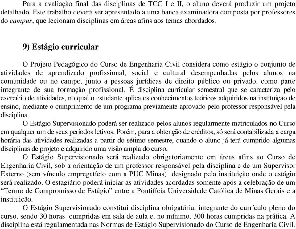 9) Estágio curricular O Projeto Pedagógico do Curso de Engenharia Civil considera como estágio o conjunto de atividades de aprendizado profissional, social e cultural desempenhadas pelos alunos na