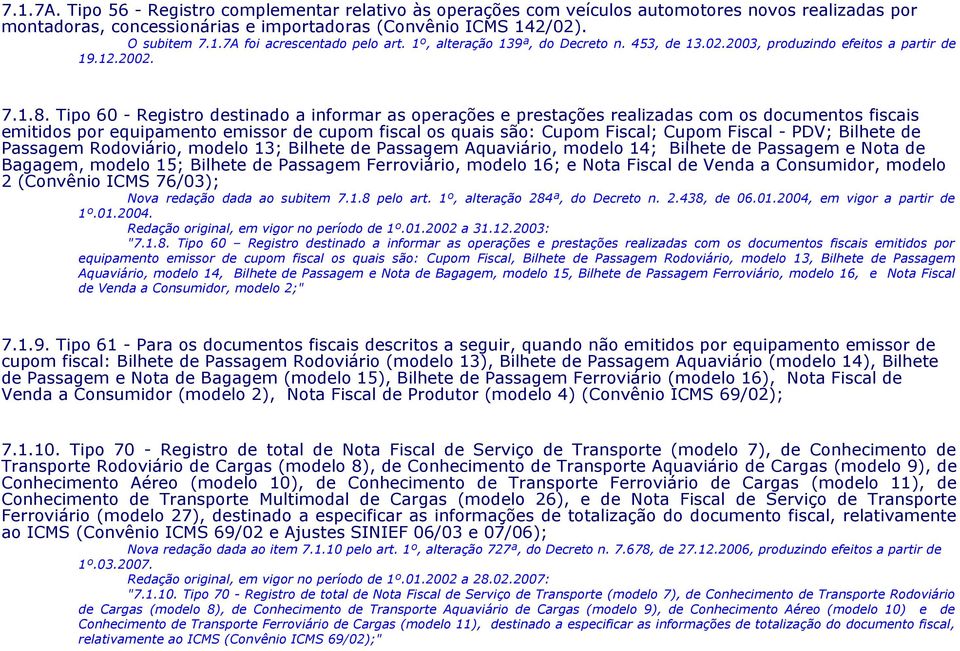 Tipo 60 - Registro destinado a informar as operações e prestações realizadas com os documentos fiscais emitidos por equipamento emissor de cupom fiscal os quais são: Cupom Fiscal; Cupom Fiscal - PDV;