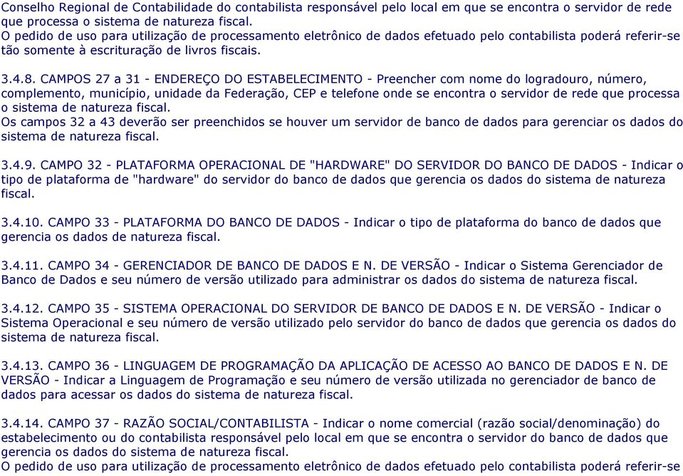 CAMPOS 27 a 31 - ENDEREÇO DO ESTABELECIMENTO - Preencher com nome do logradouro, número, complemento, município, unidade da Federação, CEP e telefone onde se encontra o servidor de rede que processa