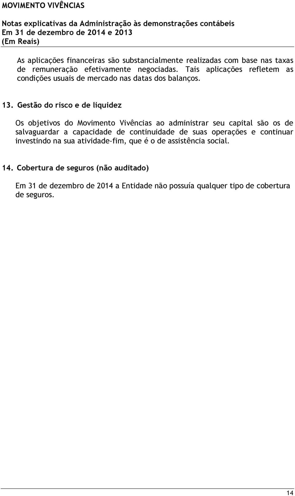 Gestão do risco e de liquidez Os objetivos do Movimento Vivências ao administrar seu capital são os de salvaguardar a capacidade de continuidade de suas