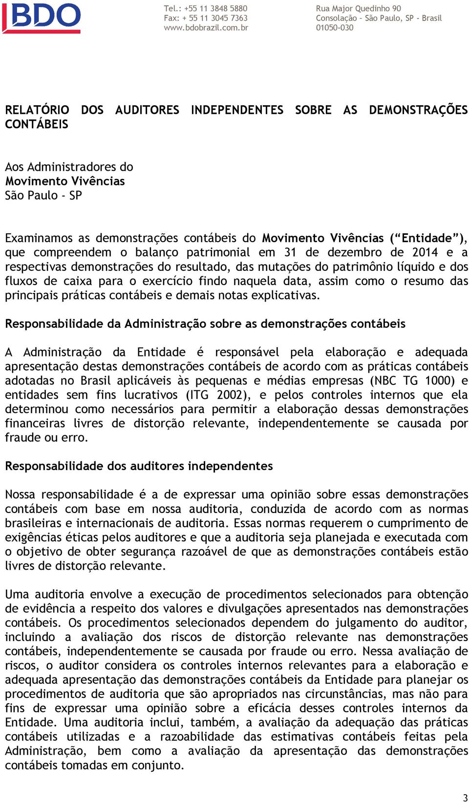 Vivências ( Entidade ), que compreendem o balanço patrimonial em 31 de dezembro de 2014 e a respectivas demonstrações do resultado, das mutações do patrimônio líquido e dos fluxos de caixa para o