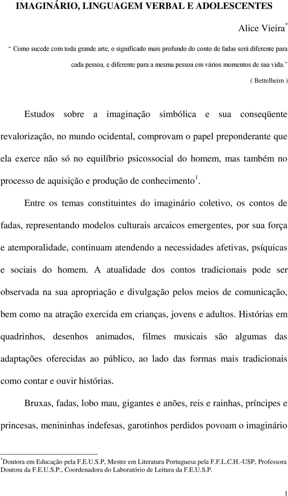 ( Bettelheim ) Estudos sobre a imaginação simbólica e sua conseqüente revalorização, no mundo ocidental, comprovam o papel preponderante que ela exerce não só no equilíbrio psicossocial do homem, mas