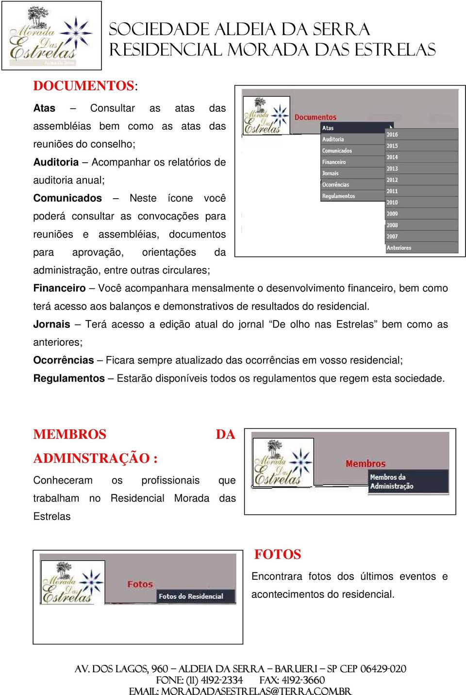 desenvolvimento financeiro, bem como terá acesso aos balanços e demonstrativos de resultados do residencial.