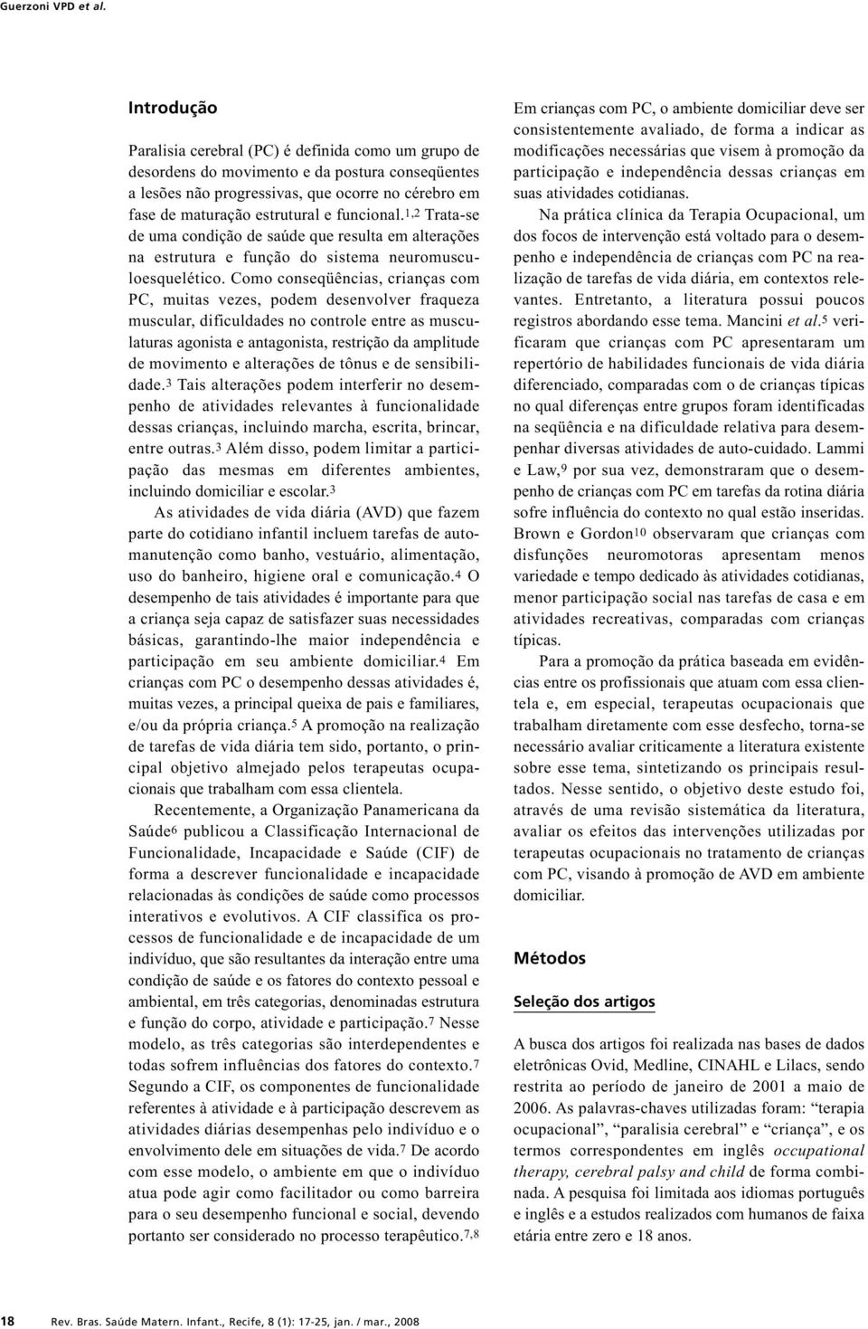 funcional.1,2 Trata-se de uma condição de saúde que resulta em alterações na estrutura e função do sistema neuromusculoesquelético.