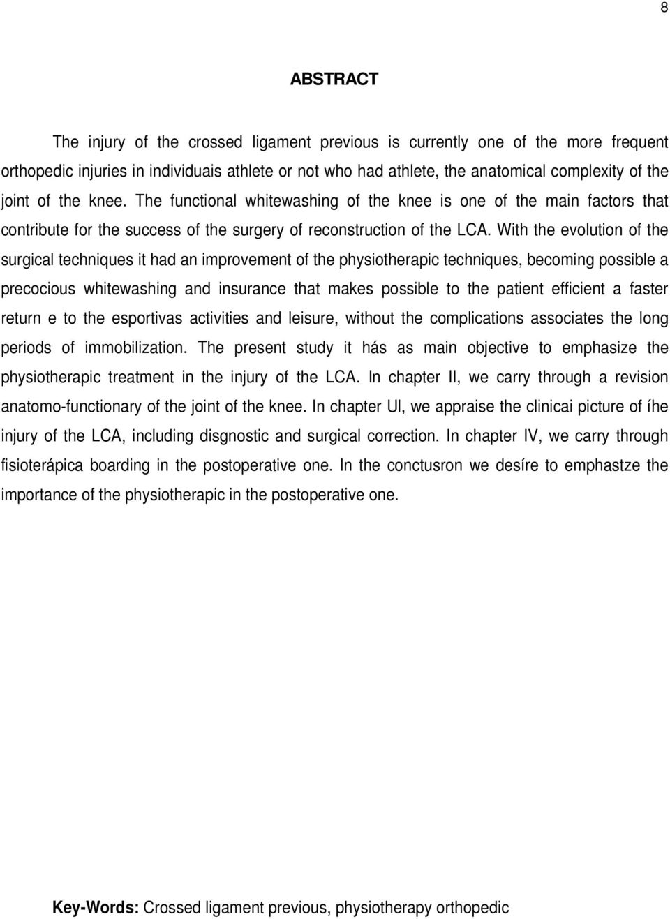 With the evolution of the surgical techniques it had an improvement of the physiotherapic techniques, becoming possible a precocious whitewashing and insurance that makes possible to the patient