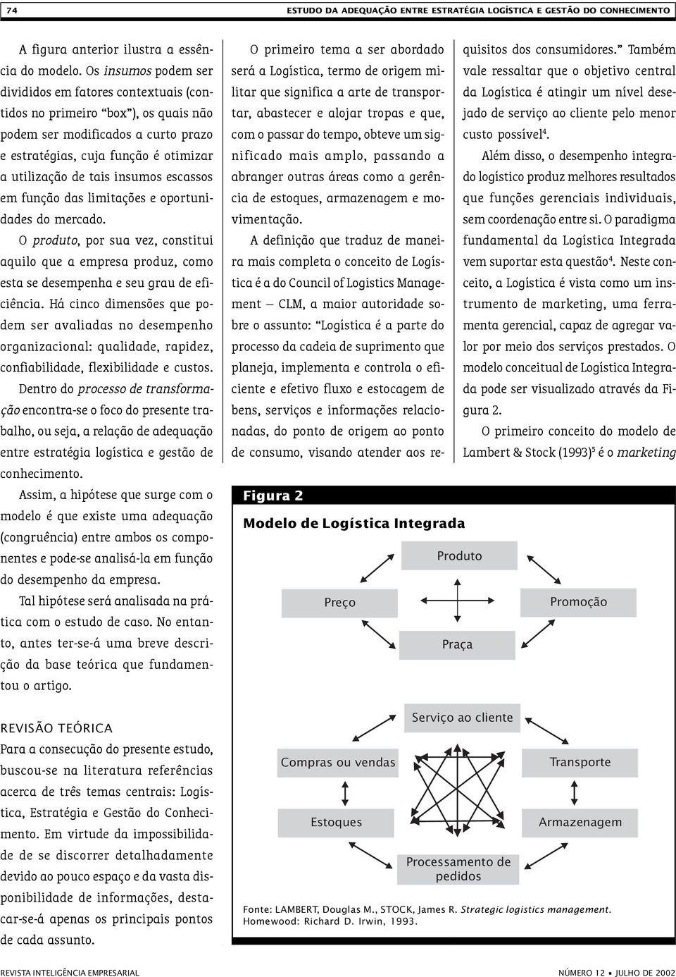 escassos em função das limitações e oportunidades do mercado. O produto, por sua vez, constitui aquilo que a empresa produz, como esta se desempenha e seu grau de eficiência.