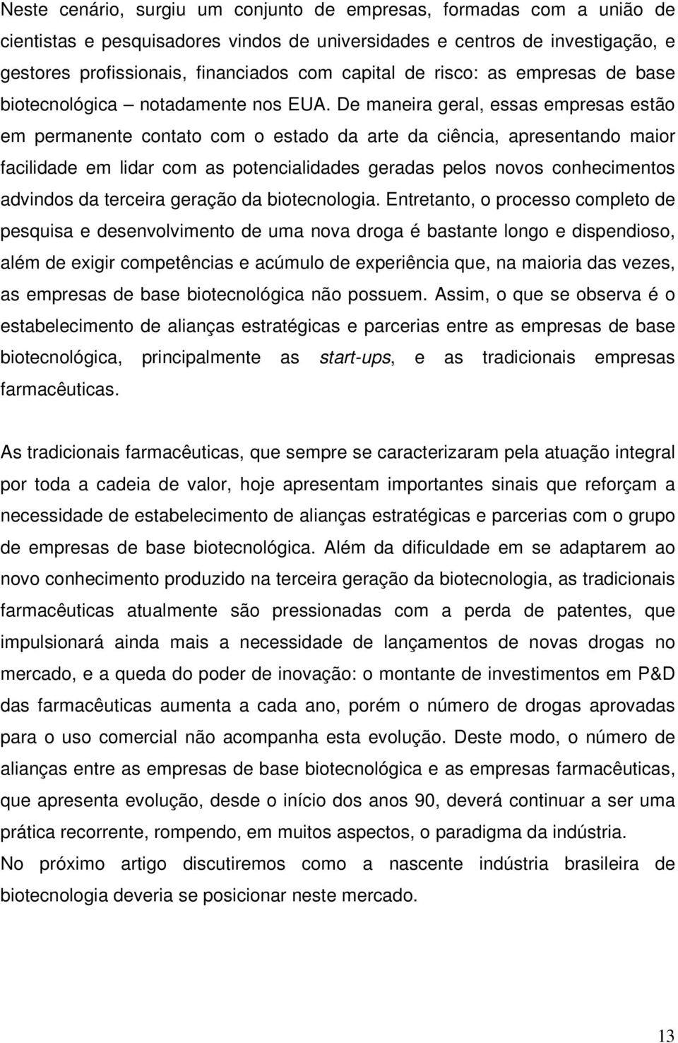 De maneira geral, essas empresas estão em permanente contato com o estado da arte da ciência, apresentando maior facilidade em lidar com as potencialidades geradas pelos novos conhecimentos advindos