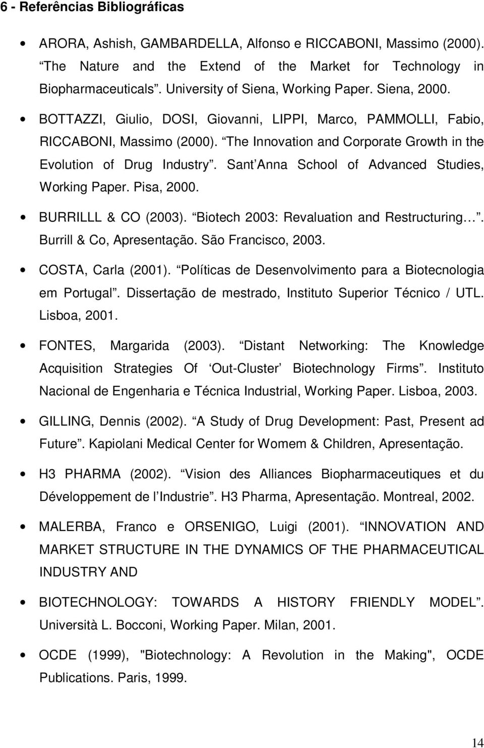 The Innovation and Corporate Growth in the Evolution of Drug Industry. Sant Anna School of Advanced Studies, Working Paper. Pisa, 2000. BURRILLL & CO (2003).