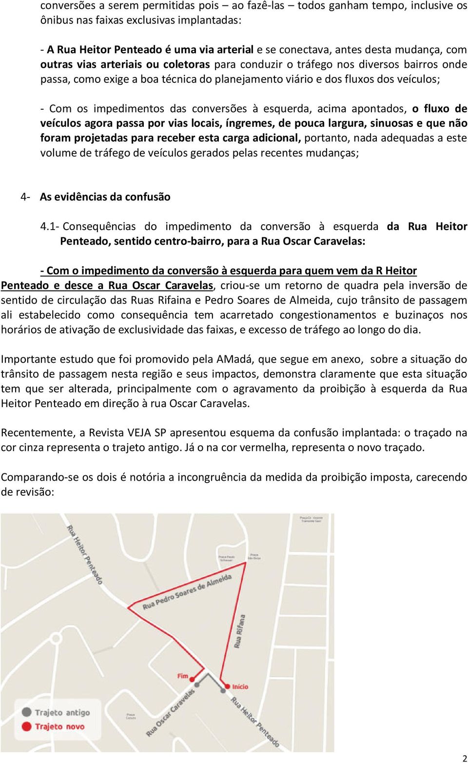 impedimentos das conversões à esquerda, acima apontados, o fluxo de veículos agora passa por vias locais, íngremes, de pouca largura, sinuosas e que não foram projetadas para receber esta carga