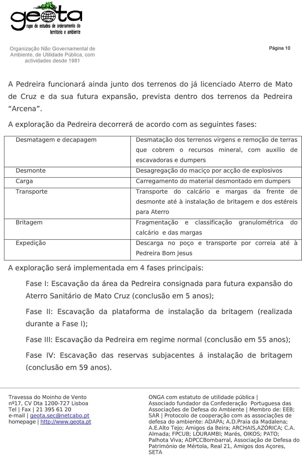 o recursos mineral, com auxilio de escavadoras e dumpers Desagregação do maciço por acção de explosivos Carregamento do material desmontado em dumpers Transporte do calcário e margas da frente de