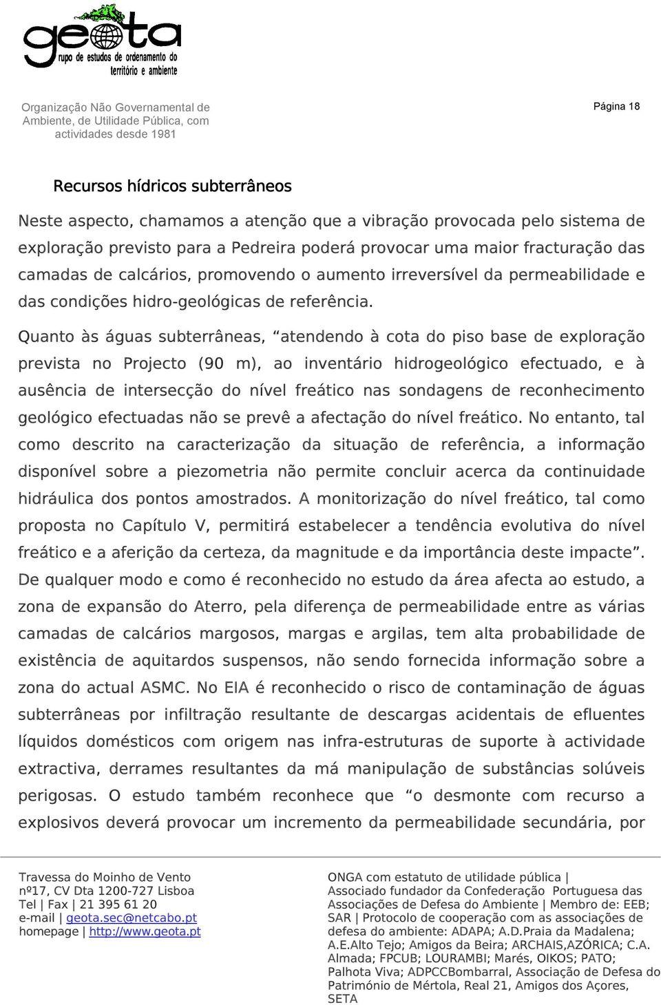 Quanto às águas subterrâneas, atendendo à cota do piso base de exploração prevista no Projecto (90 m), ao inventário hidrogeológico efectuado, e à ausência de intersecção do nível freático nas