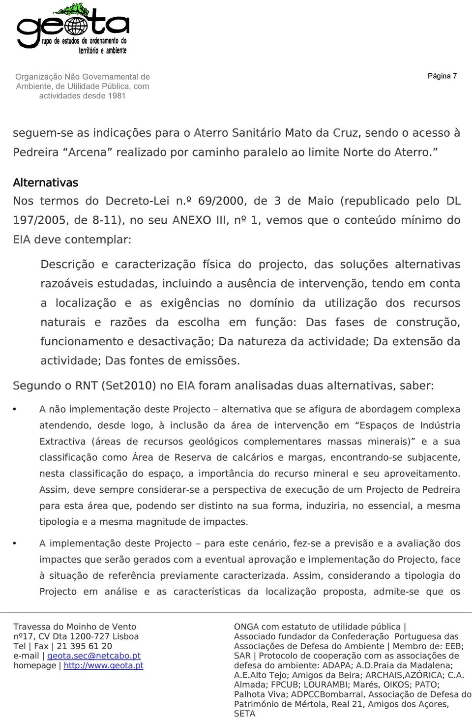 º 69/2000, de 3 de Maio (republicado pelo DL 197/2005, de 8-11), no seu ANEXO III, nº 1, vemos que o conteúdo mínimo do EIA deve contemplar: Descrição e caracterização física do projecto, das