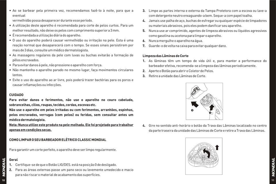 O uso do aparelho poderá causar vermelhidão ou irritação na pele. Esta é uma reação normal que desaparecerá com o tempo.