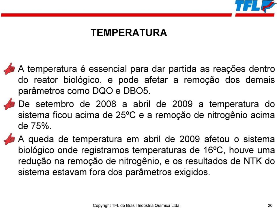 De setembro de 2008 a abril de 2009 a temperatura do sistema ficou acima de 25ºC e a remoção de nitrogênio acima de 75%.