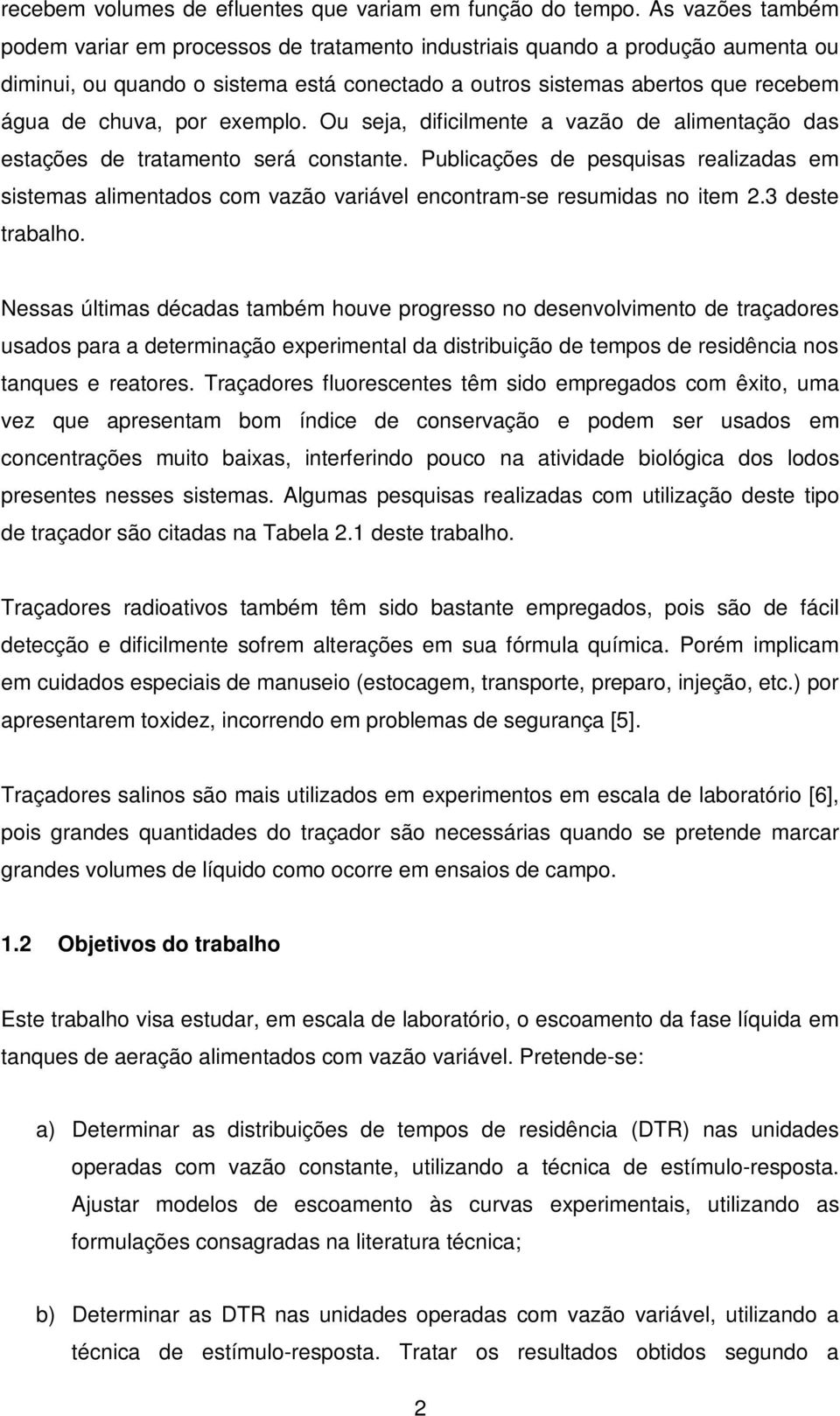 Ou eja, dificilmente a vazão de alimentação da etaçõe de tratamento erá contante. Publicaçõe de pequia realizada em itema alimentado com vazão variável encontram-e reumida no item.3 dete trabalho.