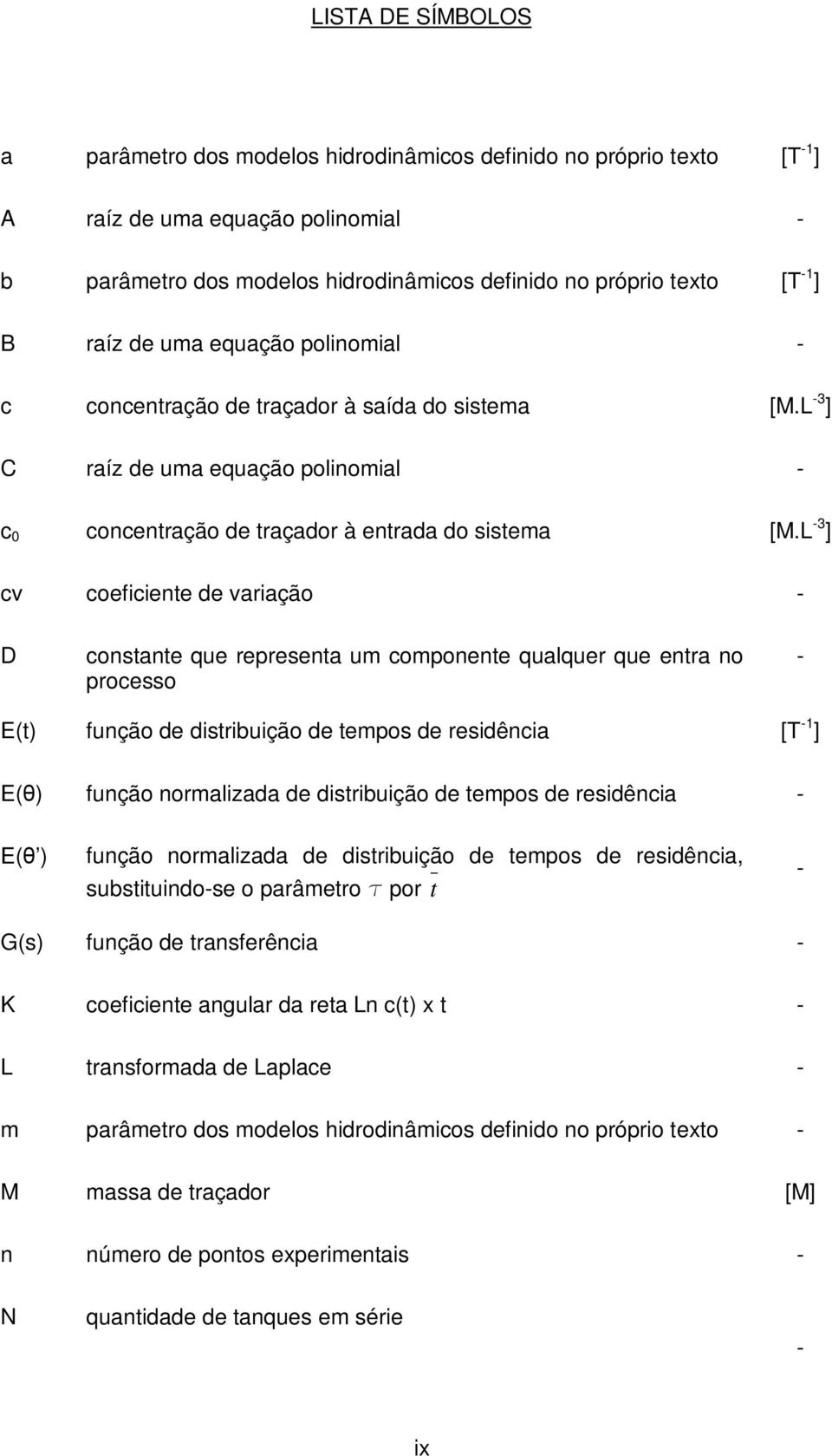 L -3 ] cv coeficiente de variação - D contante que repreenta um componente qualquer que entra no proceo - E(t função de ditribuição de tempo de reidência [T - ] E(θ função normalizada de ditribuição