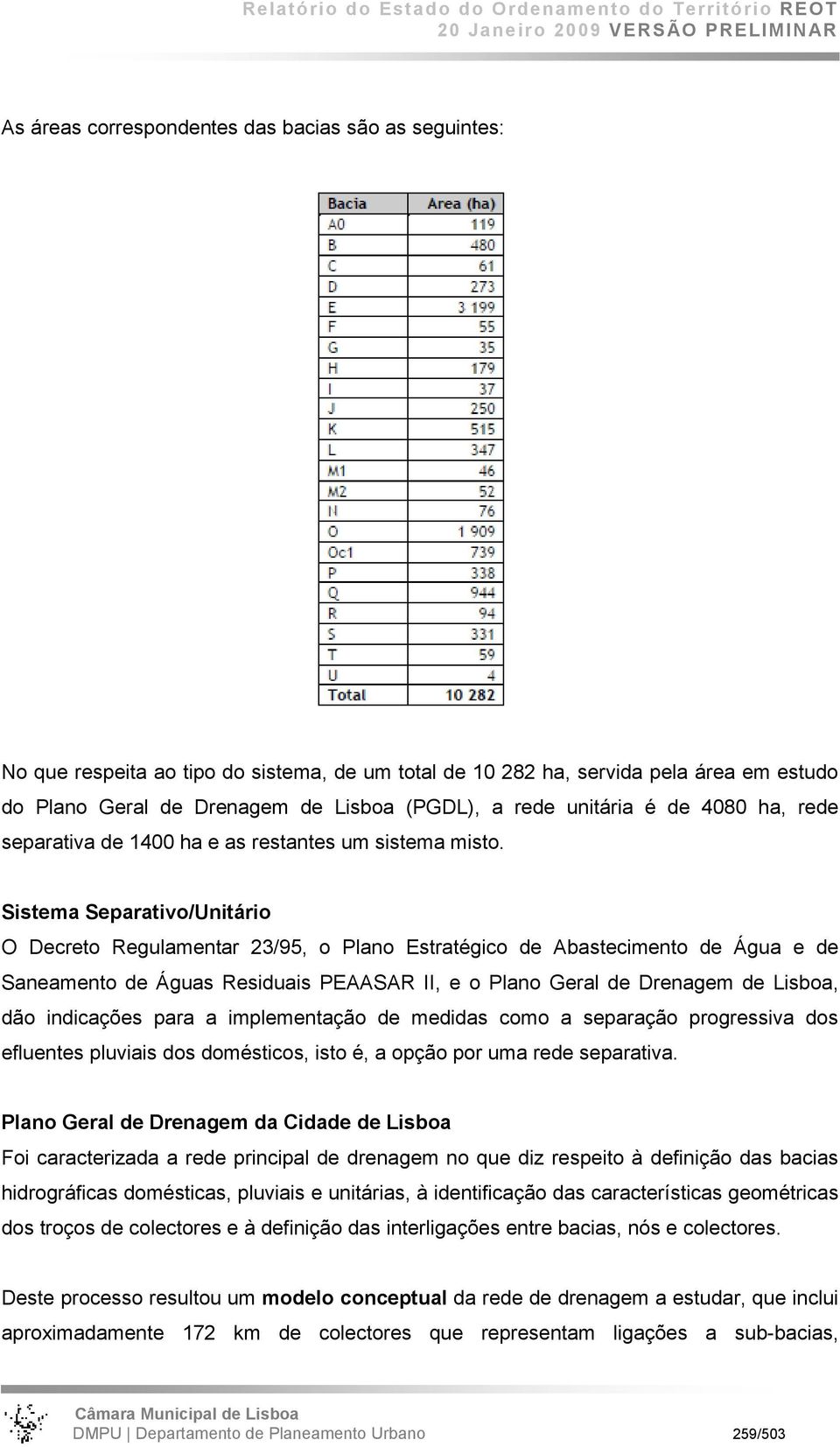 Sistema Separativo/Unitário O Decreto Regulamentar 23/95, o Plano Estratégico de Abastecimento de Água e de Saneamento de Águas Residuais PEAASAR II, e o Plano Geral de Drenagem de Lisboa, dão