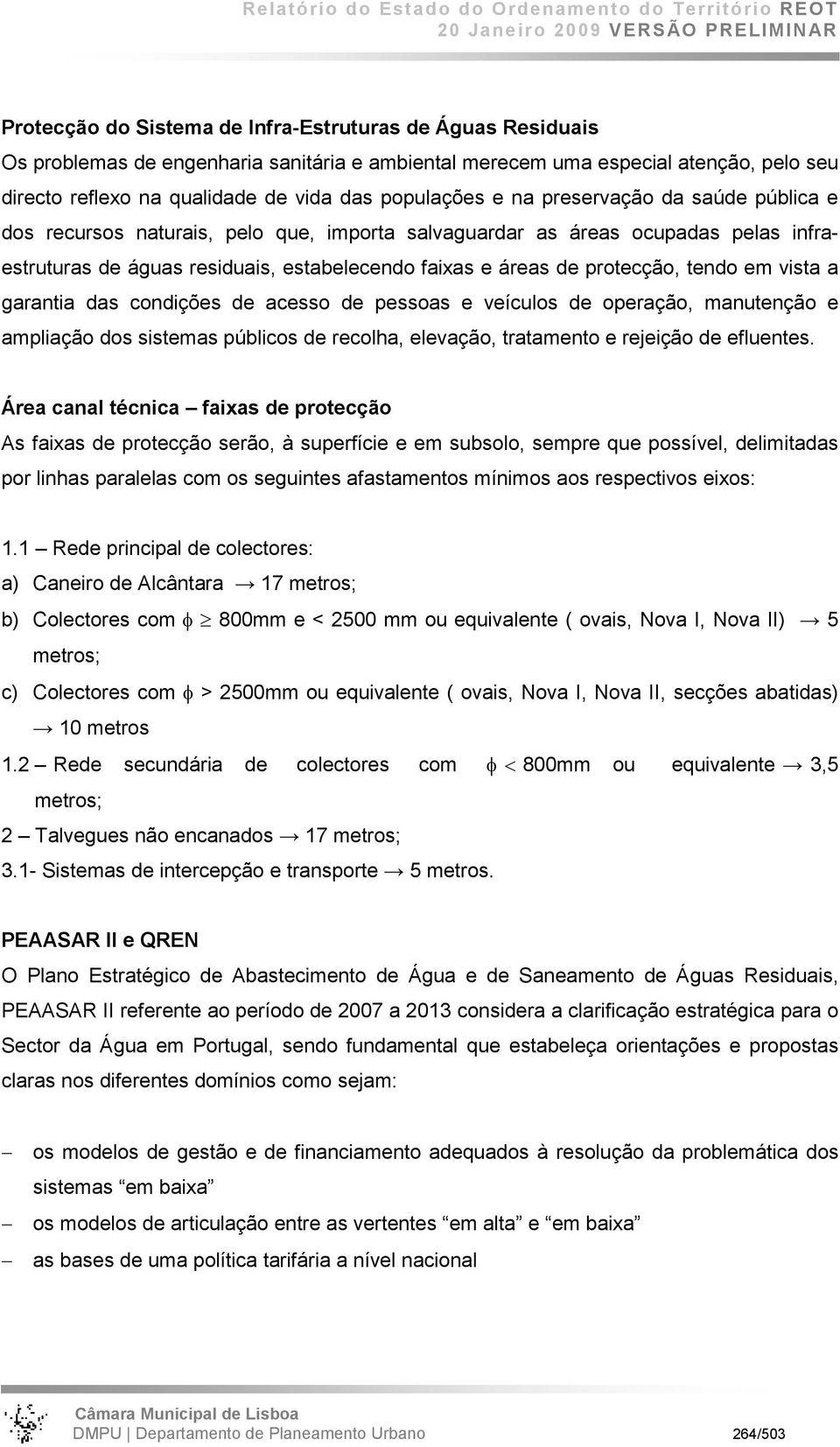 em vista a garantia das condições de acesso de pessoas e veículos de operação, manutenção e ampliação dos sistemas públicos de recolha, elevação, tratamento e rejeição de efluentes.