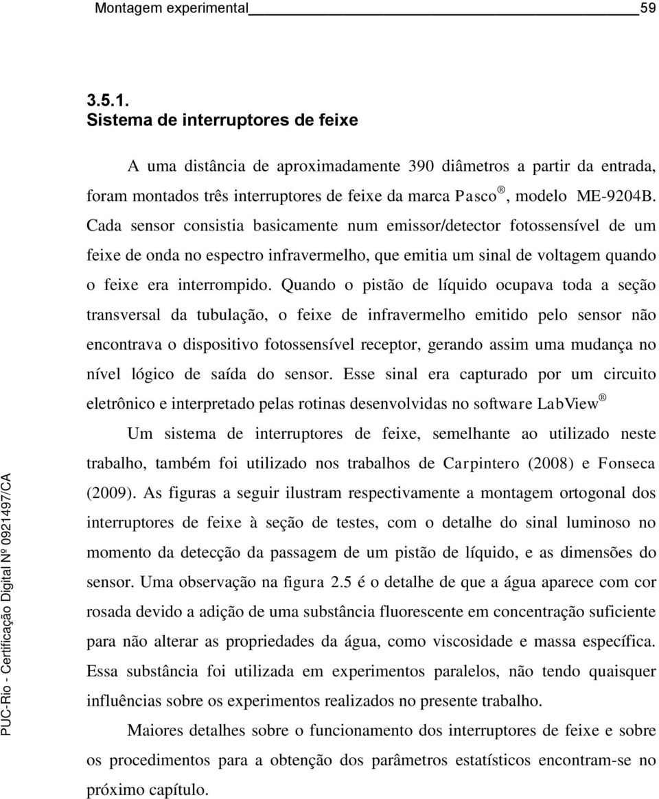 Cada sensor consistia basicamente num emissor/detector fotossensível de um feixe de onda no espectro infravermelho, que emitia um sinal de voltagem quando o feixe era interrompido.