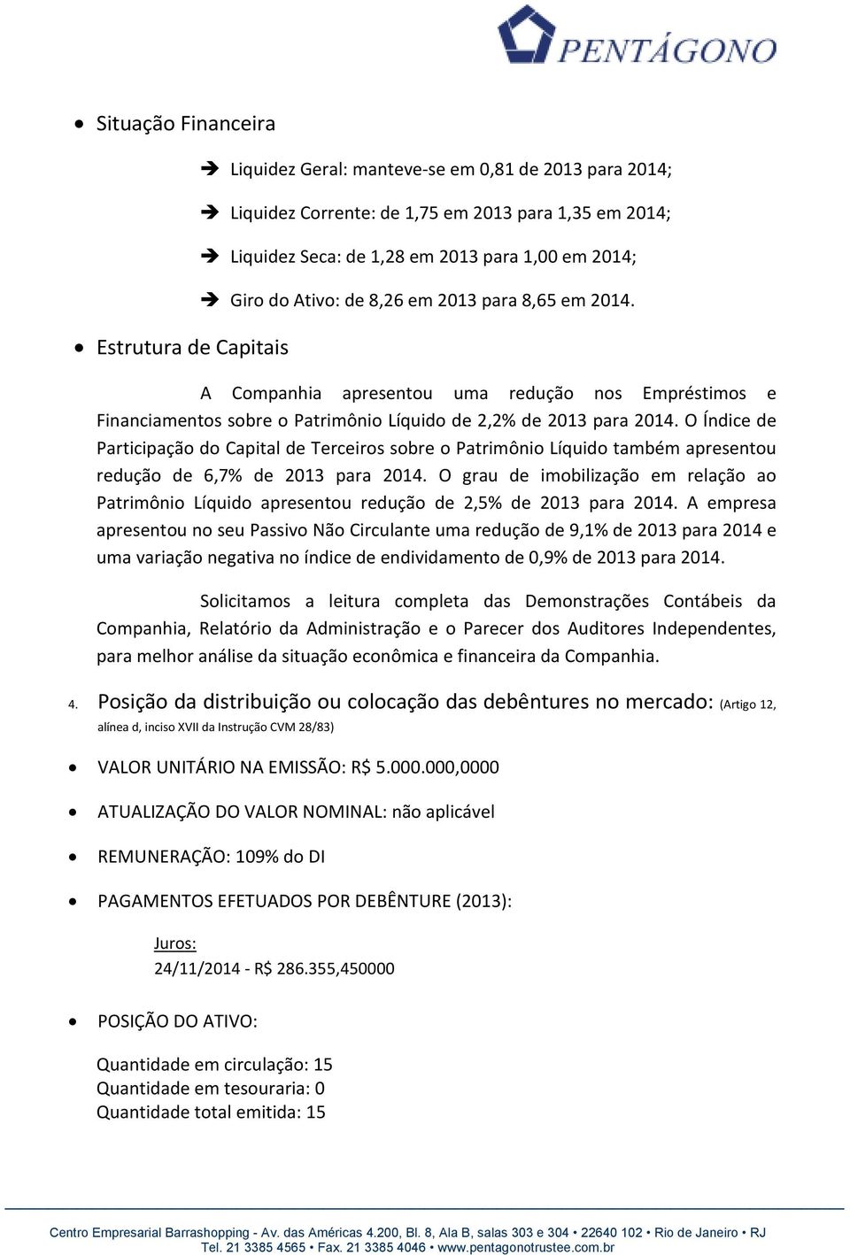 O Índice de Participação do Capital de Terceiros sobre o Patrimônio Líquido também apresentou redução de 6,7% de 2013 para 2014.