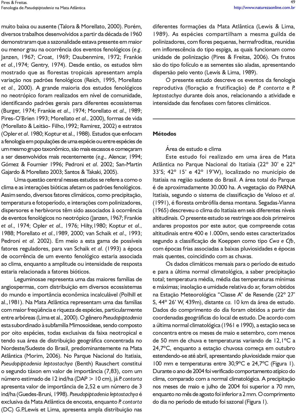 ,1974; Gentry, 1974). Desde então, os estudos têm mostrado que as florestas tropicais apresentam ampla variação nos padrões fenológicos (Reich, 199, Morellato et al., 2).