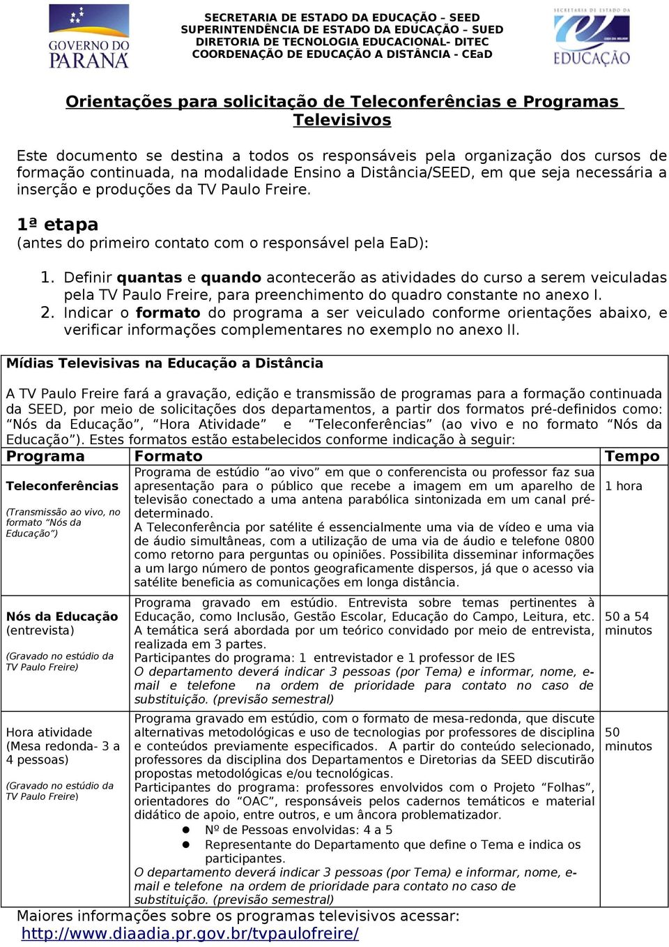 necessária a inserção e produções da TV Paulo Freire. 1ª etapa (antes do primeiro contato com o responsável pela EaD): 1.