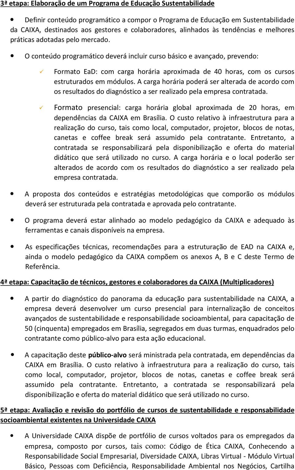 O conteúdo programático deverá incluir curso básico e avançado, prevendo: Formato EaD: com carga horária aproximada de 40 horas, com os cursos estruturados em módulos.