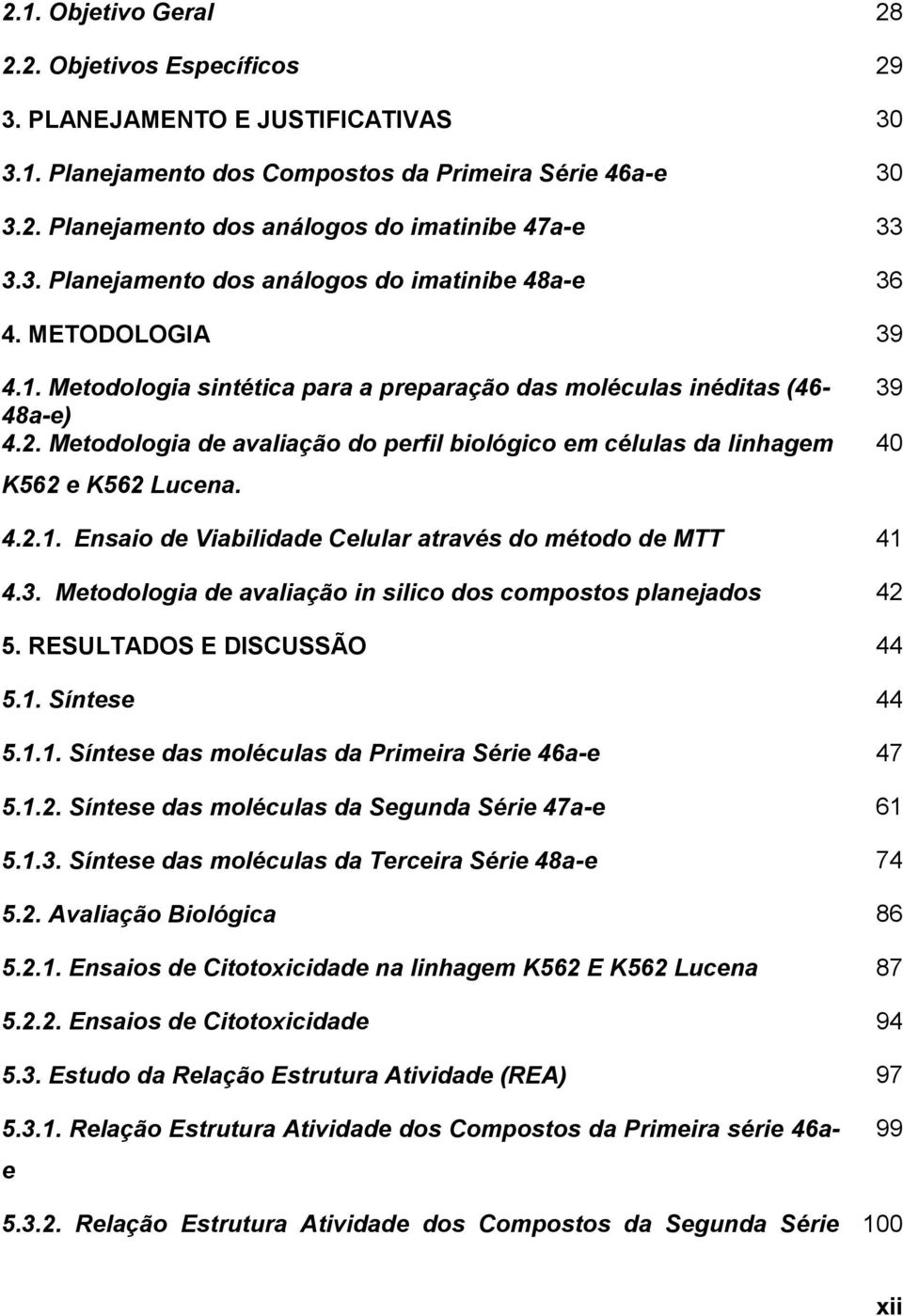 Metodologia de avaliação do perfil biológico em células da linhagem K562 e K562 Lucena. 39 40 4.2.1. Ensaio de Viabilidade Celular através do método de MTT 41 4.3. Metodologia de avaliação in silico dos compostos planejados 42 5.