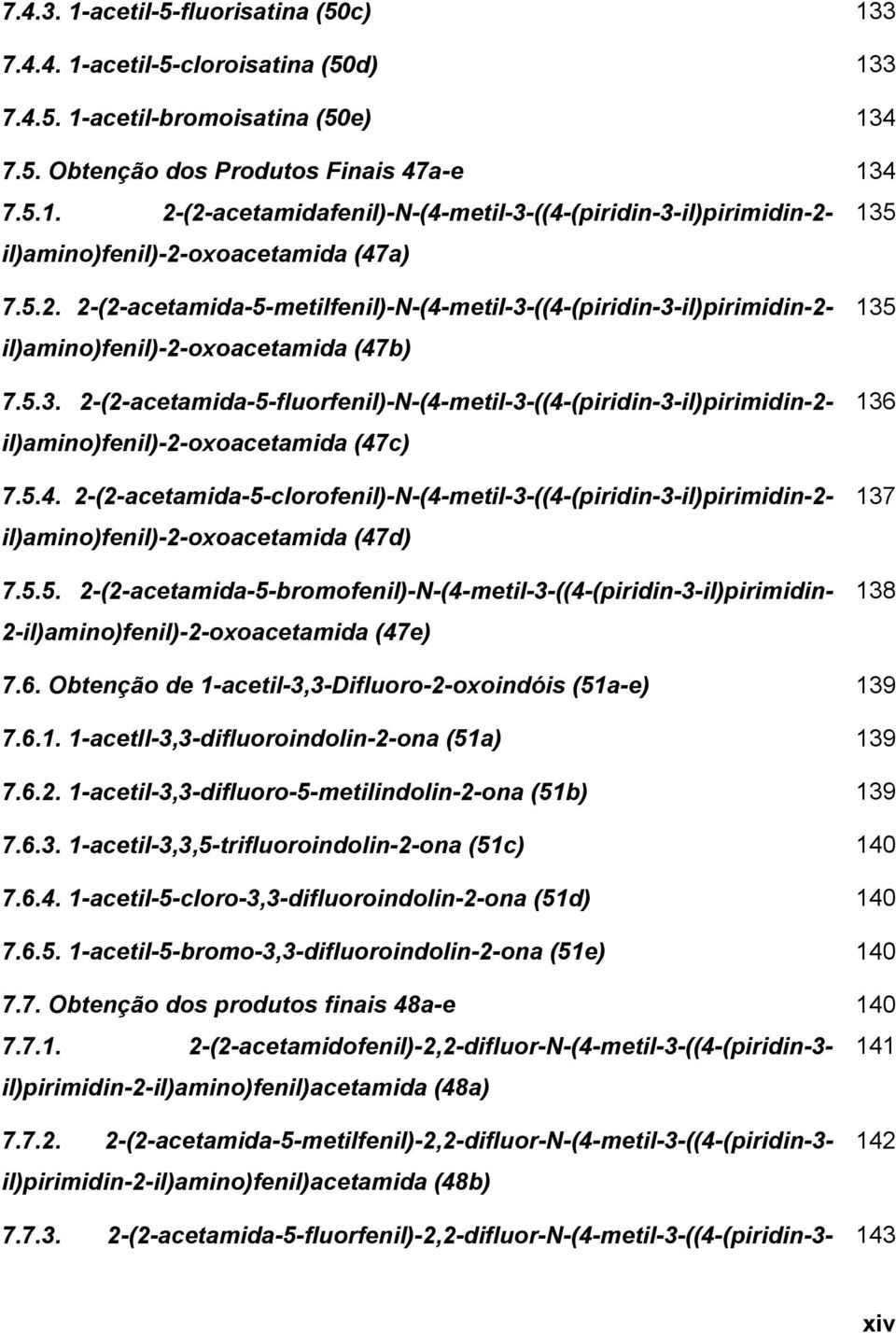 5.4. 2-(2-acetamida-5-clorofenil)-N-(4-metil-3-((4-(piridin-3-il)pirimidin-2- il)amino)fenil)-2-oxoacetamida (47d) 7.5.5. 2-(2-acetamida-5-bromofenil)-N-(4-metil-3-((4-(piridin-3-il)pirimidin- 2-il)amino)fenil)-2-oxoacetamida (47e) 135 136 137 138 7.