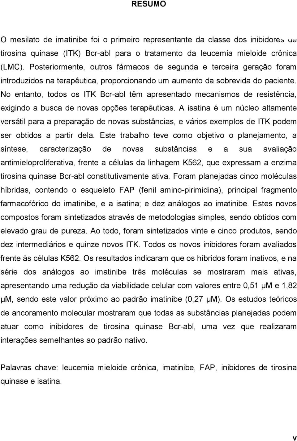 No entanto, todos os ITK Bcr-abl têm apresentado mecanismos de resistência, exigindo a busca de novas opções terapêuticas.