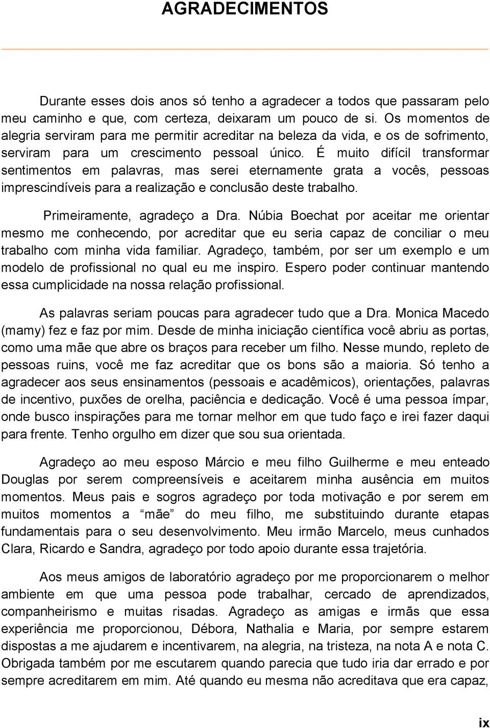 É muito difícil transformar sentimentos em palavras, mas serei eternamente grata a vocês, pessoas imprescindíveis para a realização e conclusão deste trabalho. Primeiramente, agradeço a Dra.