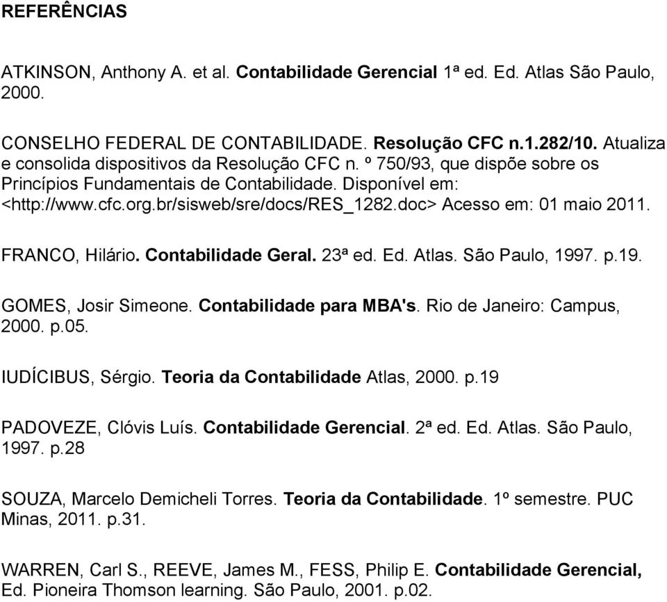 doc> Acesso em: 01 maio 2011. FRANCO, Hilário. Contabilidade Geral. 23ª ed. Ed. Atlas. São Paulo, 1997. p.19. GOMES, Josir Simeone. Contabilidade para MBA's. Rio de Janeiro: Campus, 2000. p.05.