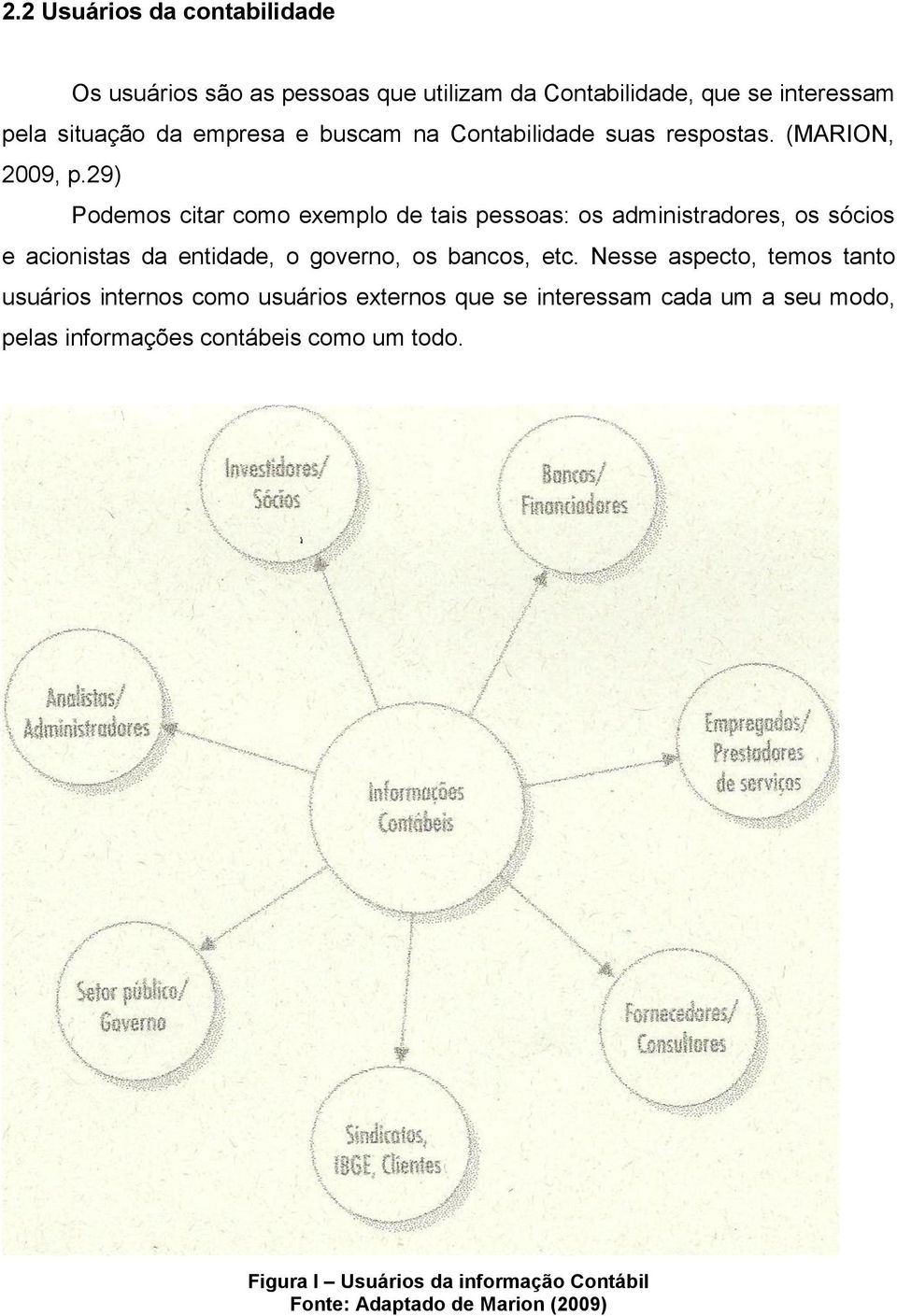 29) Podemos citar como exemplo de tais pessoas: os administradores, os sócios e acionistas da entidade, o governo, os bancos, etc.