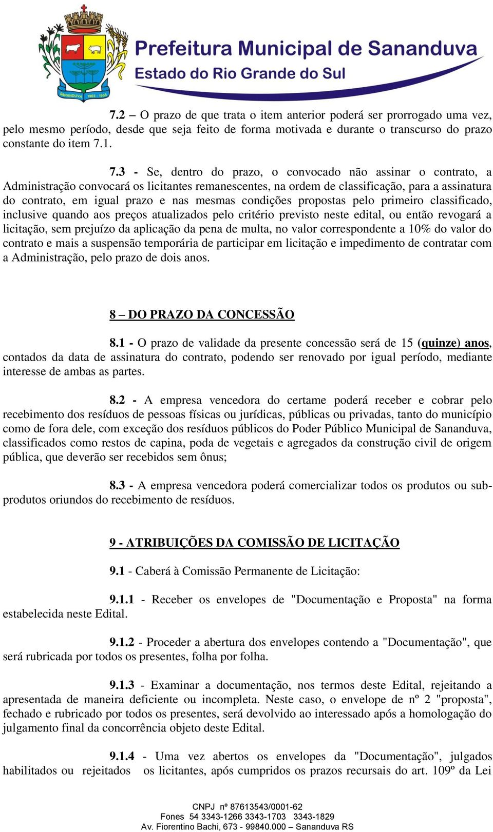 mesmas condições propostas pelo primeiro classificado, inclusive quando aos preços atualizados pelo critério previsto neste edital, ou então revogará a licitação, sem prejuízo da aplicação da pena de