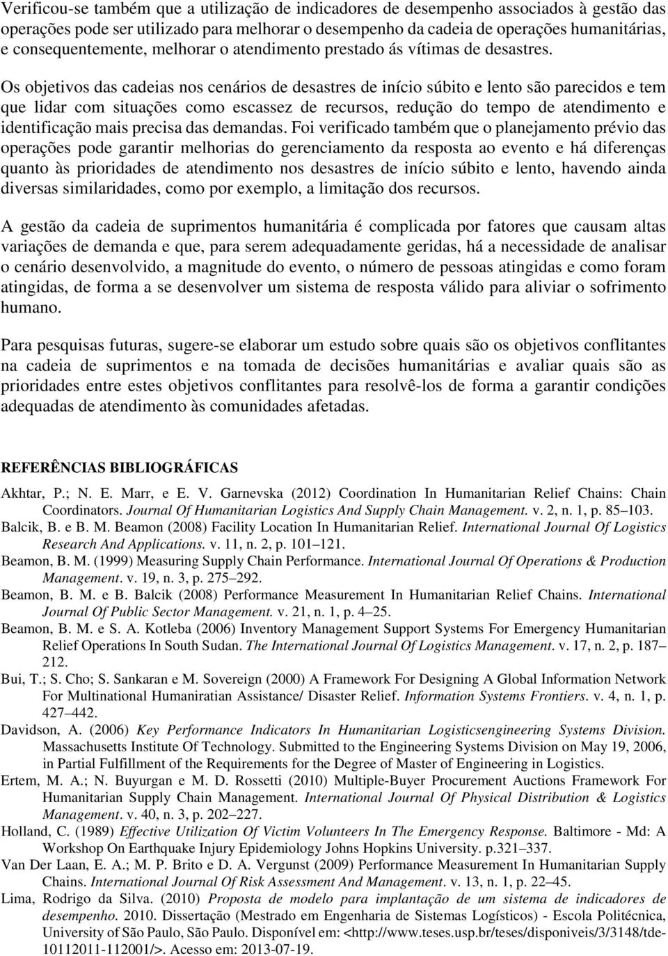 Os objetivos das cadeias nos cenários de desastres de início súbito e lento são parecidos e tem que lidar com situações como escassez de recursos, redução do tempo de atendimento e identificação mais