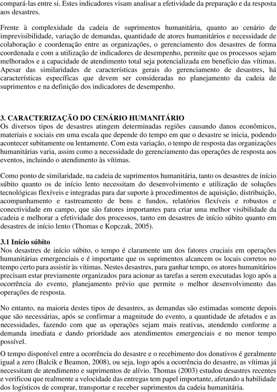 entre as organizações, o gerenciamento dos desastres de forma coordenada e com a utilização de indicadores de desempenho, permite que os processos sejam melhorados e a capacidade de atendimento total