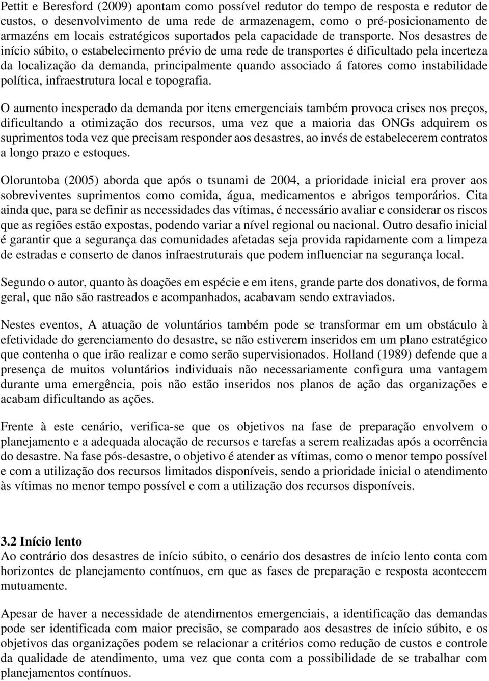 Nos desastres de início súbito, o estabelecimento prévio de uma rede de transportes é dificultado pela incerteza da localização da demanda, principalmente quando associado á fatores como