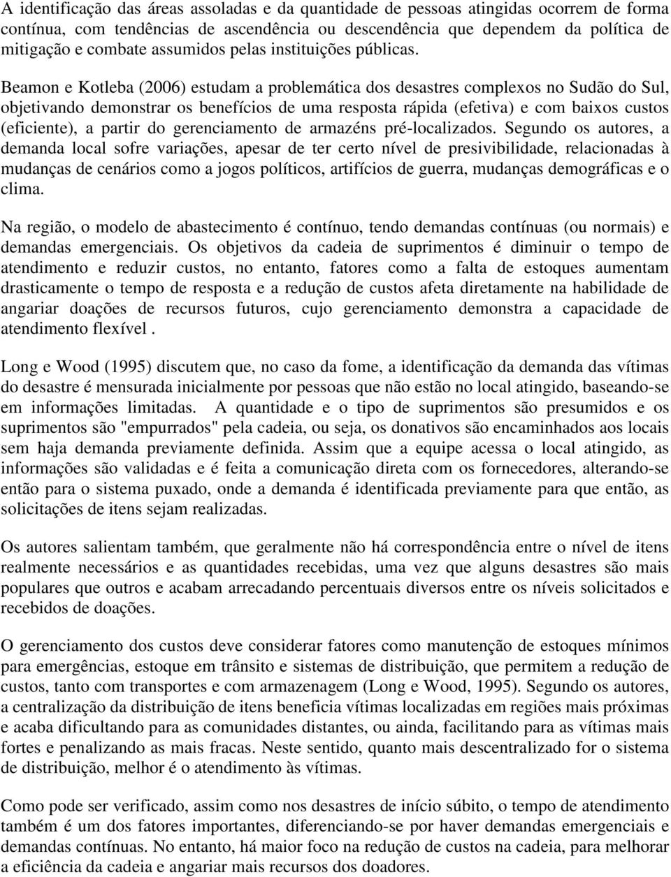 Beamon e Kotleba (2006) estudam a problemática dos desastres complexos no Sudão do Sul, objetivando demonstrar os benefícios de uma resposta rápida (efetiva) e com baixos custos (eficiente), a partir