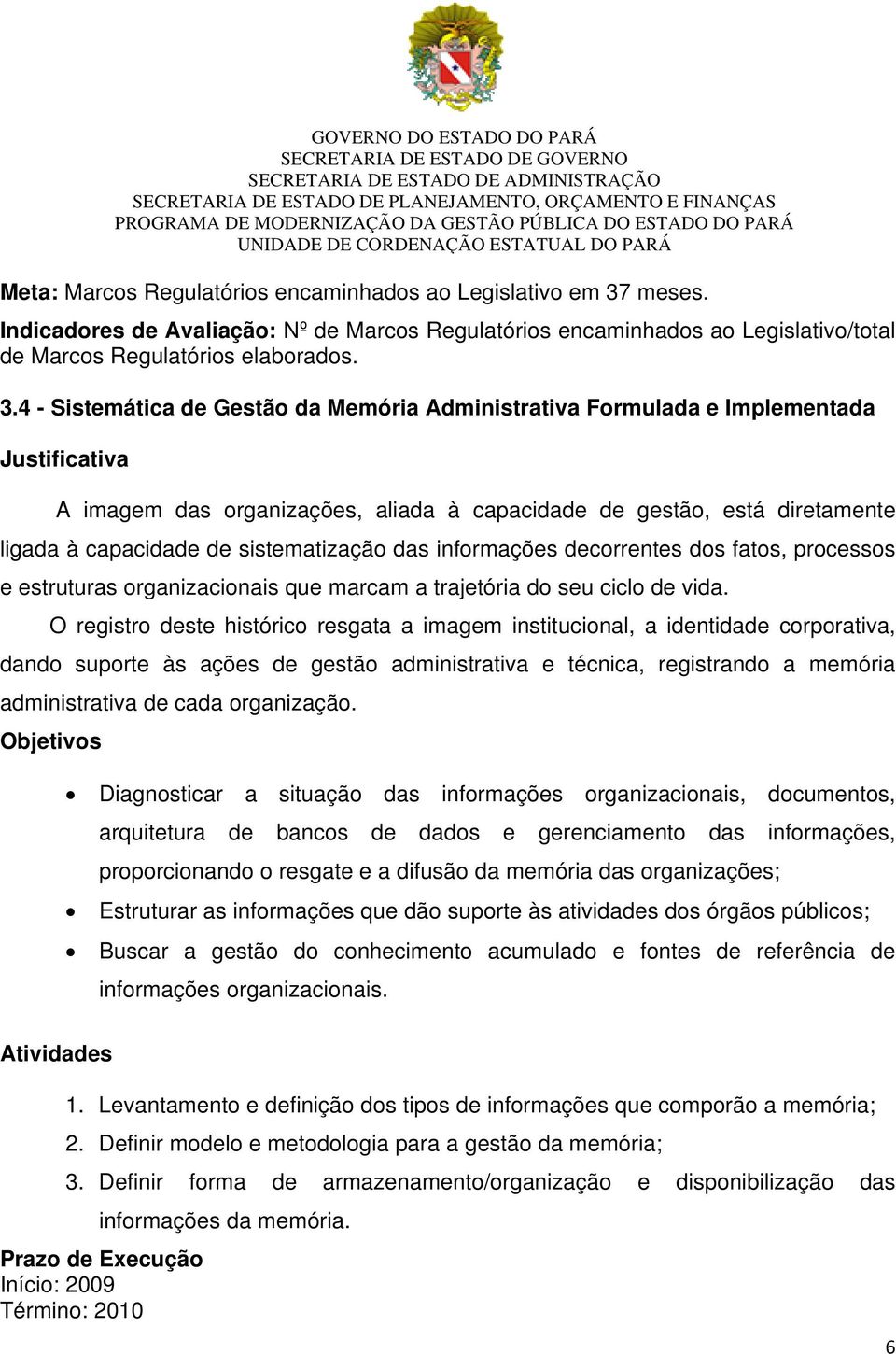 4 - Sistemática de Gestão da Memória Administrativa Formulada e Implementada A imagem das organizações, aliada à capacidade de gestão, está diretamente ligada à capacidade de sistematização das