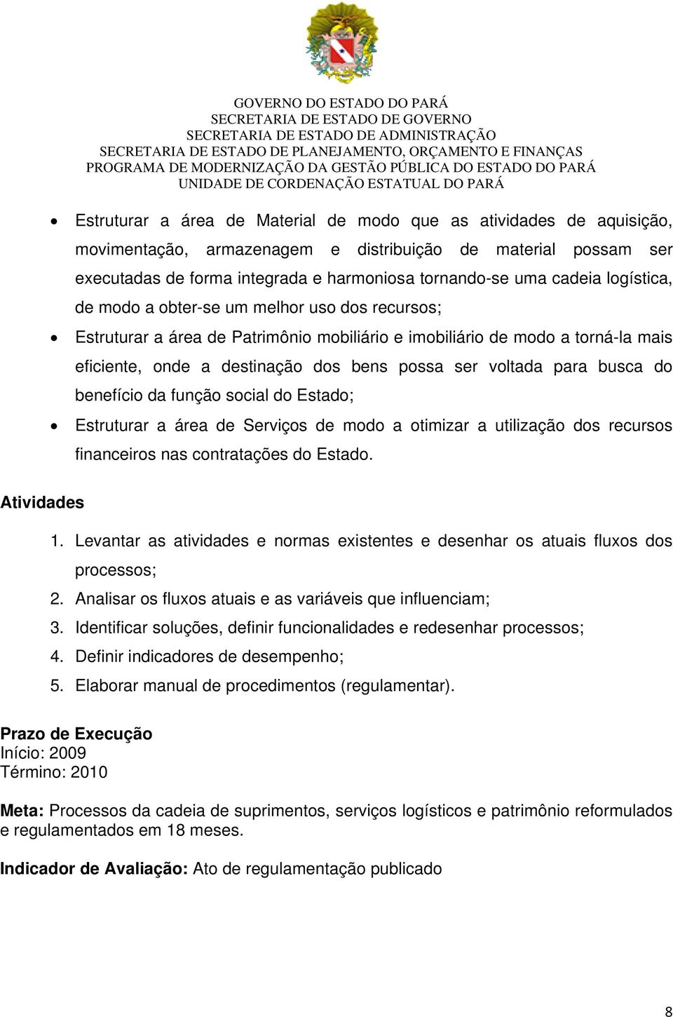 busca do benefício da função social do Estado; Estruturar a área de Serviços de modo a otimizar a utilização dos recursos financeiros nas contratações do Estado. 1.