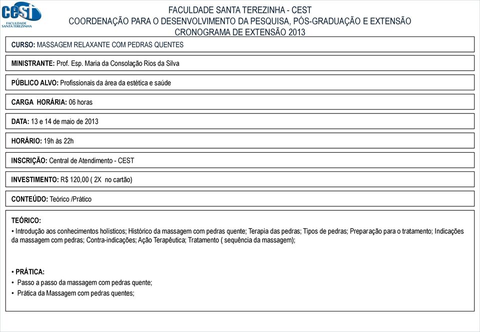 22h INVESTIMENTO: R$ 120,00 ( 2X no cartão) CONTEÚDO: Teórico /Prático Introdução aos conhecimentos holísticos; Histórico da massagem com pedras quente; Terapia