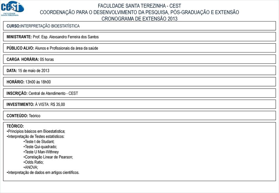 maio de 2013 HORÁRIO: 13h00 às 18h00 INVESTIMENTO: À VISTA: R$ 35,00 CONTEÚDO: Teórico Princípios básicos em Bioestatística;