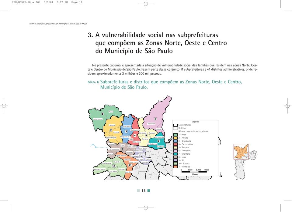 das famílias que residem nas Zonas Norte, Oeste e Centro do Município de São Paulo.