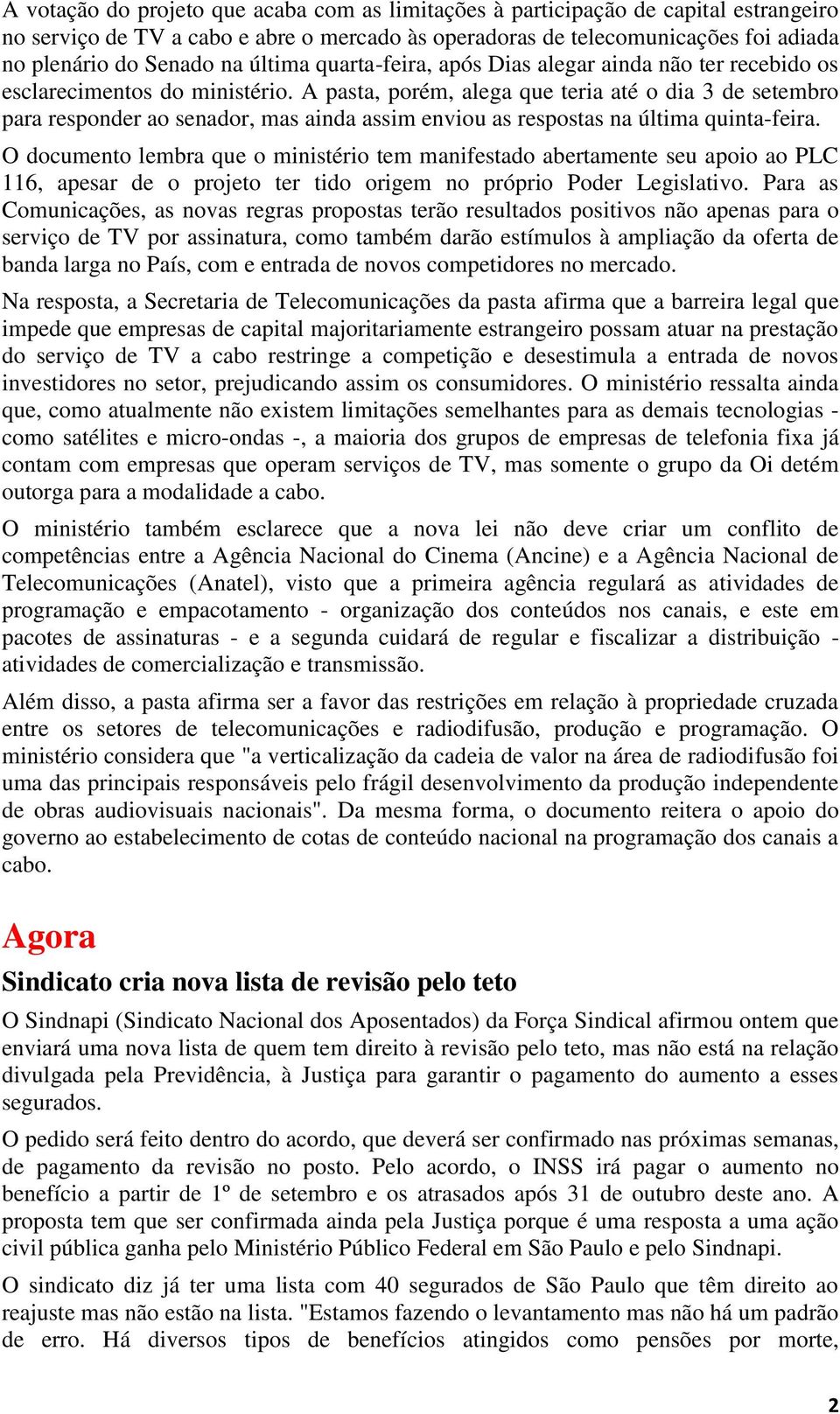 A pasta, porém, alega que teria até o dia 3 de setembro para responder ao senador, mas ainda assim enviou as respostas na última quinta-feira.