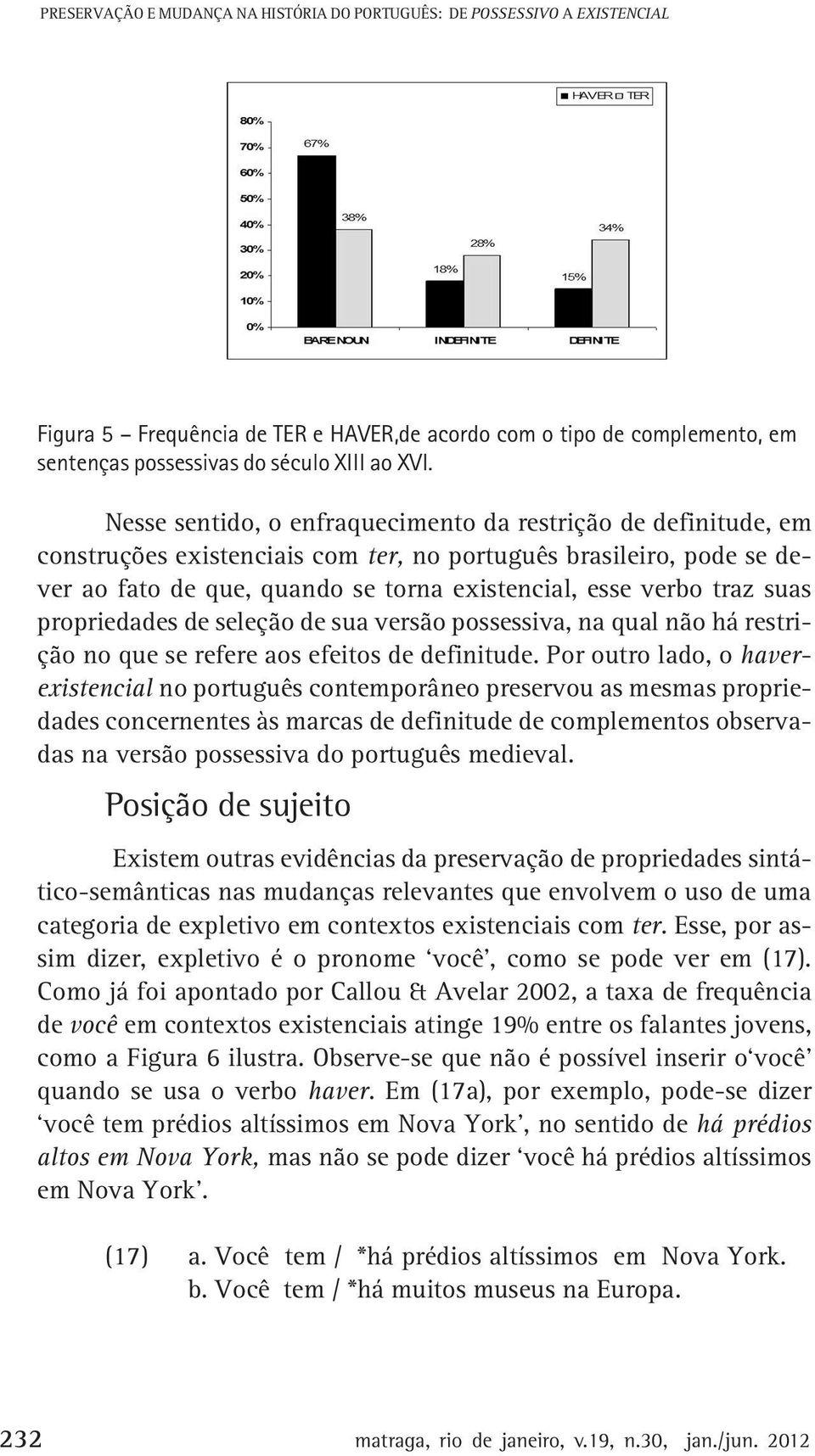 suas propriedades de seleção de sua versão possessiva, na qual não há restrição no que se refere aos efeitos de definitude.